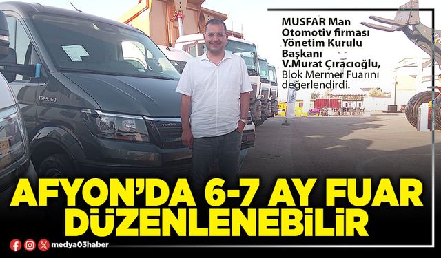 Afyon’da 6-7 ay fuar düzenlenebilir