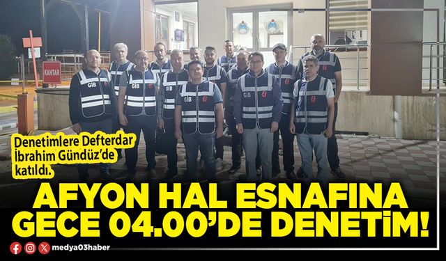Afyon Hal Esnafına gece 04.00’de denetim!