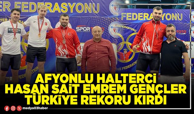 Afyonlu halterci Hasan Sait Emrem Gençler Türkiye rekoru kırdı