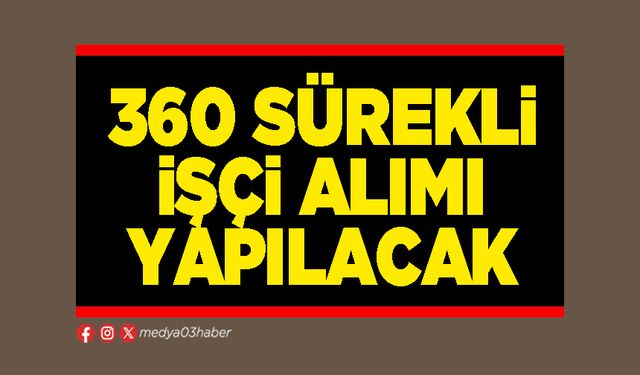 360 sürekli işçi alımı yapılacak