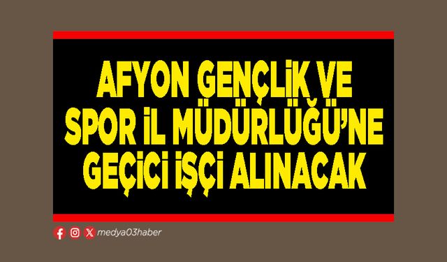 Afyon Gençlik ve Spor İl Müdürlüğü’ne geçici işçi alınacak