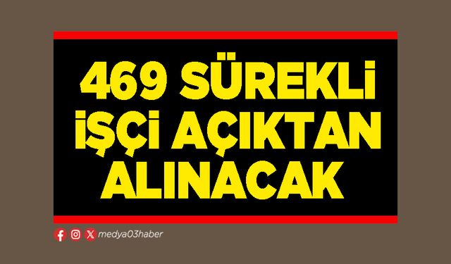 469 sürekli işçi açıktan alınacak