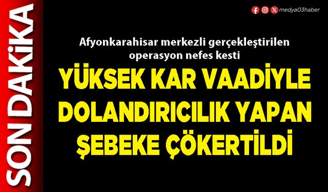 Yüksek kar vaadiyle dolandırıcılık yapan şebeke çökertildi