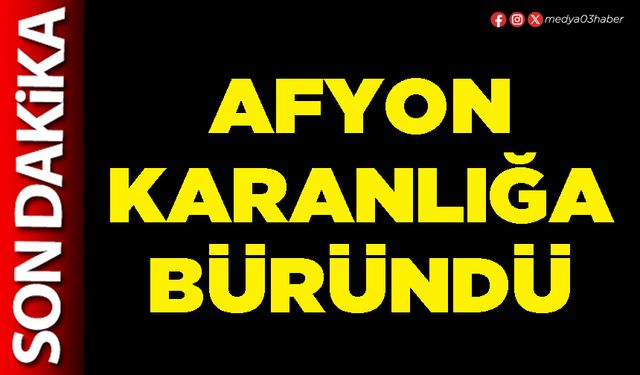 Afyon karanlığa büründü