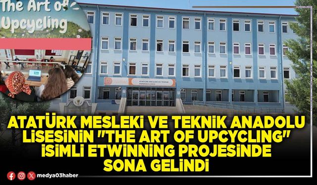 Atatürk Mesleki ve Teknik Anadolu Lisesi nin "THE ART OF UPCYCLING" isimli eTwinning projesinde sona gelindi