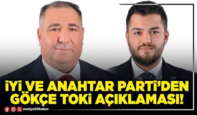 İYİ ve Anahtar Parti’den Gökçe TOKİ açıklaması!
