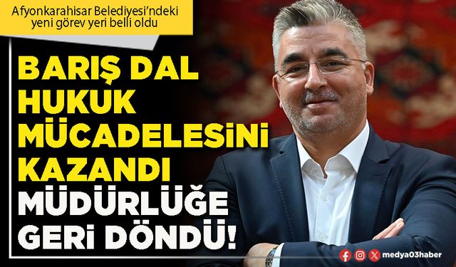 Barış Dal hukuk mücadelesini kazandı Müdürlüğe geri döndü!