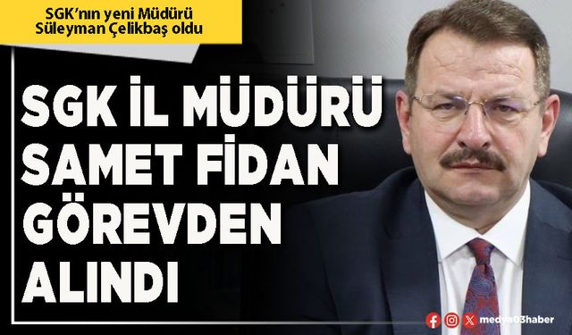 SGK İl Müdürü Samet Fidan görevden alındı