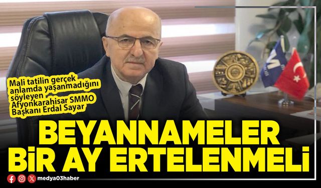 Beyannameler bir ay ertelenmeli