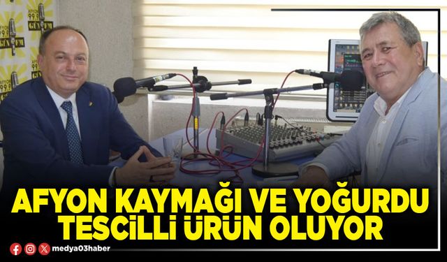 Afyon kaymağı ve yoğurdu tescilli ürün oluyor