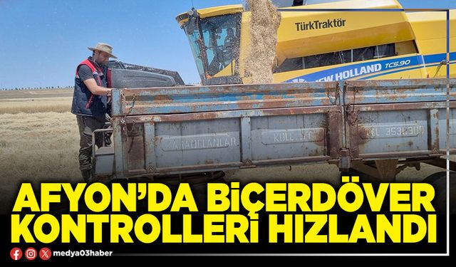 Afyon’da biçerdöver kontrolleri hızlandı