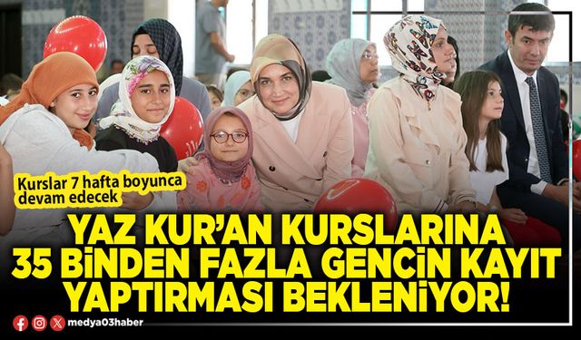 Yaz Kur’an kurslarına 35 binden fazla gencin kayıt yaptırması bekleniyor!