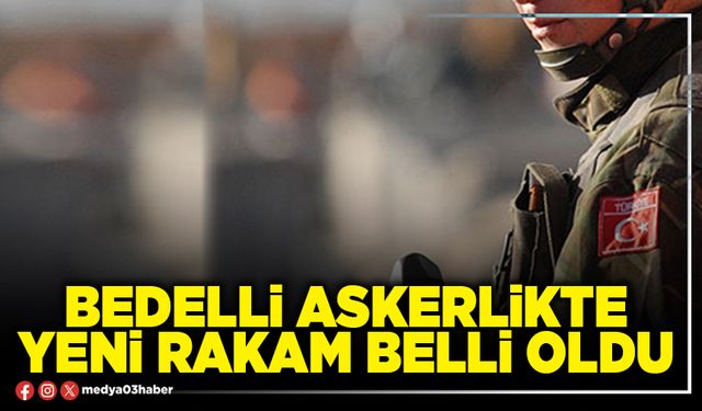 Bedelli askerlikte yeni rakam belli oldu
