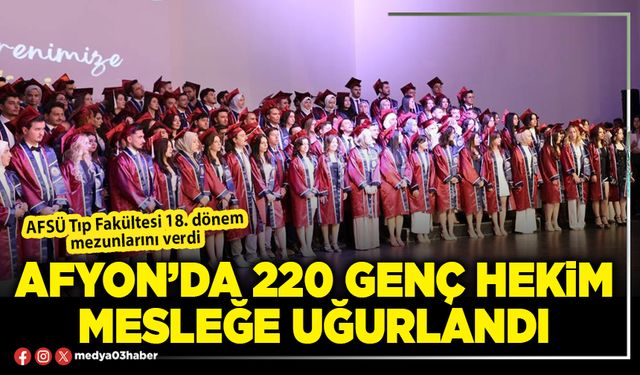 Afyon’da 220 genç hekim mesleğe uğurlandı
