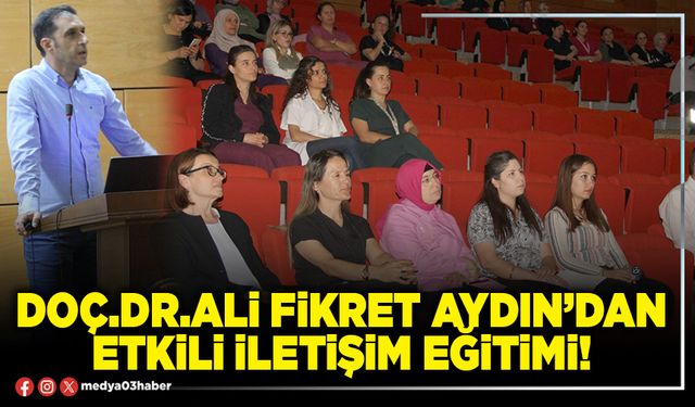 Doç.Dr.Ali Fikret Aydın’dan etkili iletişim eğitimi!