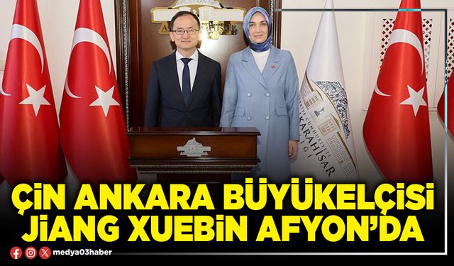 Çin Ankara Büyükelçisi Jiang Xuebin Afyon’da