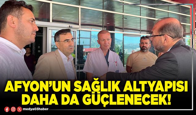 Afyon’un sağlık altyapısı daha da güçlenecek!