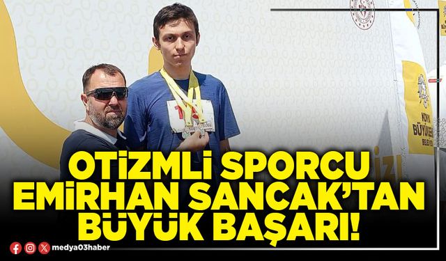 Otizmli sporcu Emirhan Sancak’tan büyük başarı!