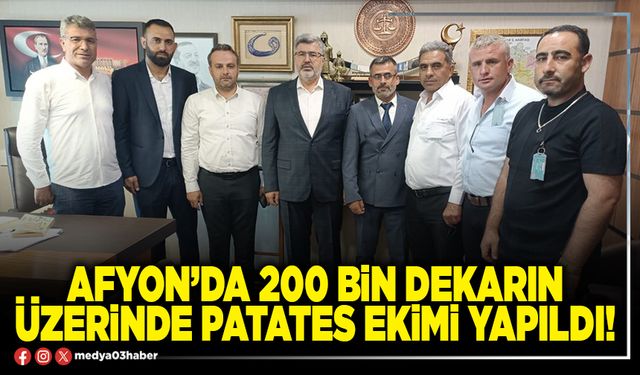 Afyon’da 200 bin dekarın üzerinde patates ekimi yapıldı!