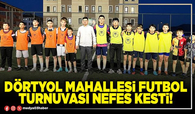 Dörtyol mahallesi futbol turnuvası nefes kesti!