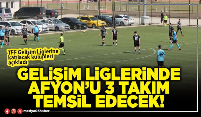 Gelişim liglerinde Afyon’u 3 takım temsil edecek!