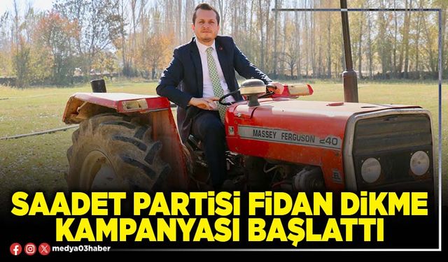 Saadet Partisi fidan dikme kampanyası başlattı
