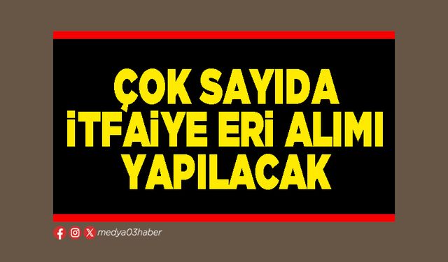 Çok sayıda itfaiye eri alımı yapılacak