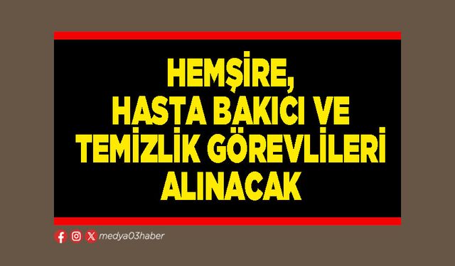 Hemşire, hasta bakıcı ve temizlik görevlileri alınacak