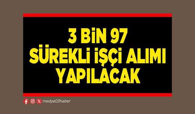 3 Bin 97 sürekli işçi alımı yapılacak