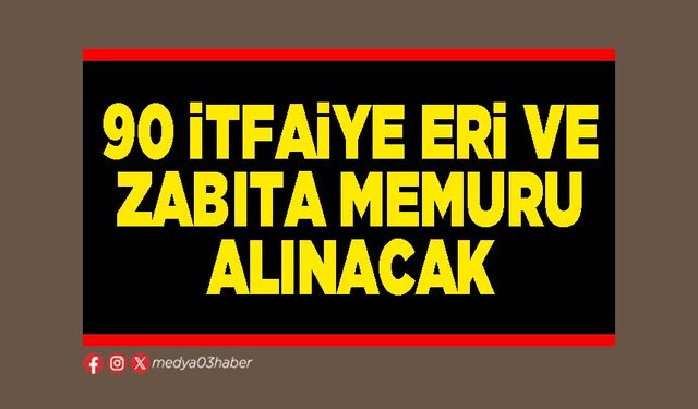 90 İtfaiye Eri ve Zabıta Memuru alınacak