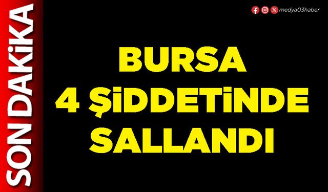 Bursa 4 şiddetinde sallandı
