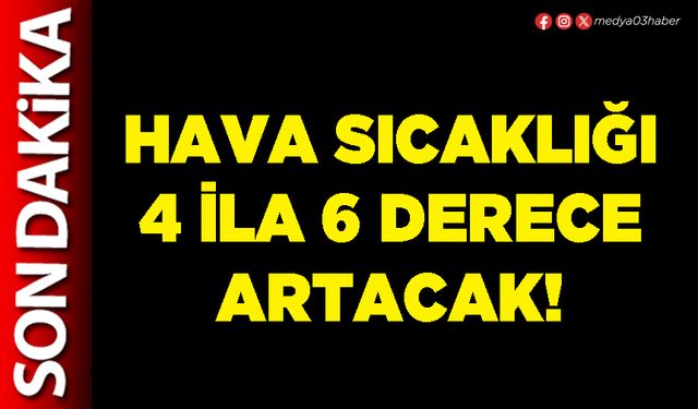 Hava sıcaklığı 4 ila 6 derece artacak!