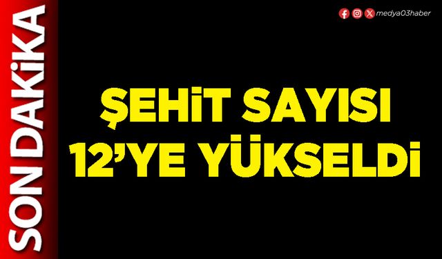 Şehit sayısı 12’ye yükseldi