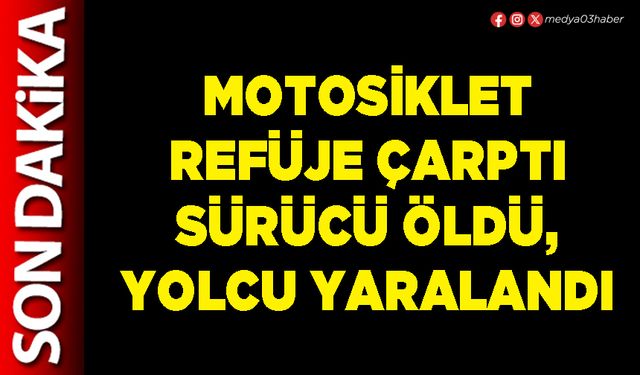 Motosiklet refüje çarptı sürücü öldü, yolcu yaralandı
