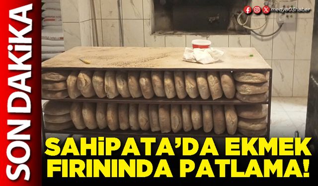 Sahipata’da ekmek fırınında patlama!