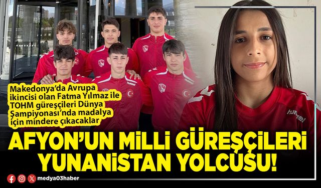Afyon’un Milli Güreşçileri Yunanistan yolcusu!