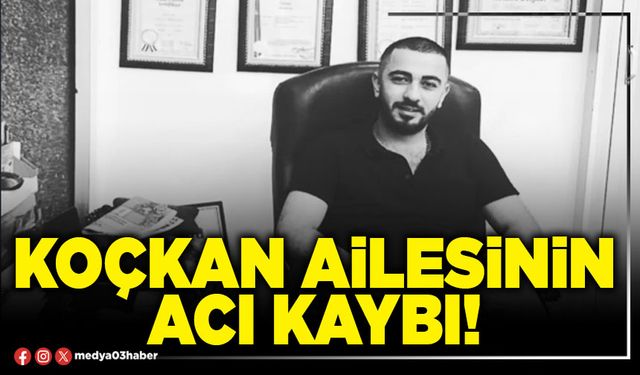 Koçkan ailesinin acı kaybı!