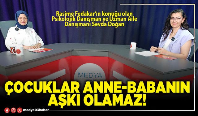 Çocuklar anne-babanın aşkı olamaz!