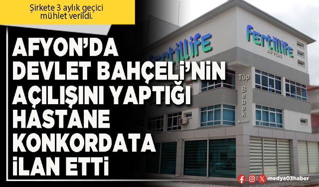 Afyon’da Devlet Bahçeli’nin açılışını yaptığı hastane konkordata ilan etti