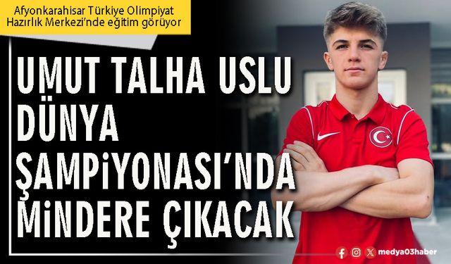 Umut Talha Uslu Dünya Şampiyonası’nda mindere çıkacak