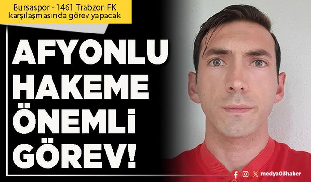 Afyonlu hakeme önemli görev!
