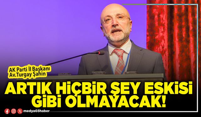 Artık hiçbir şey eskisi gibi olmayacak!