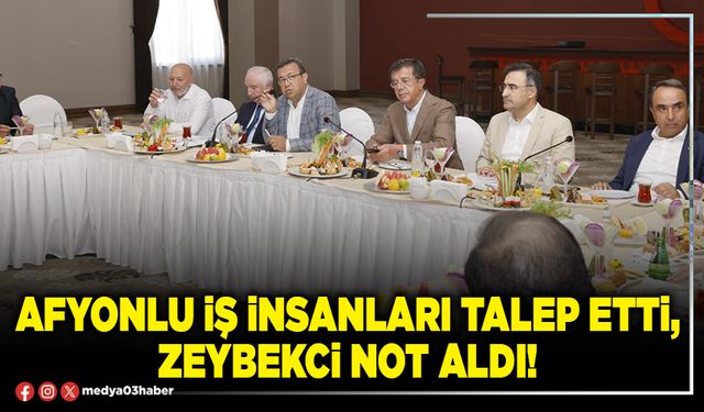 Afyonlu iş insanları talep etti, Zeybekci not aldı!