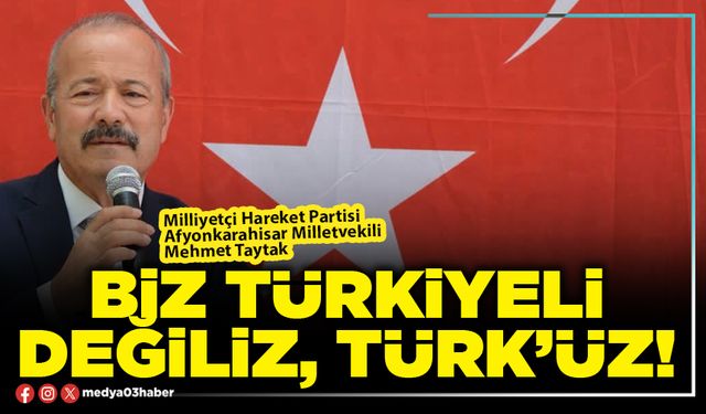 Biz Türkiyeli değiliz, Türk’üz!