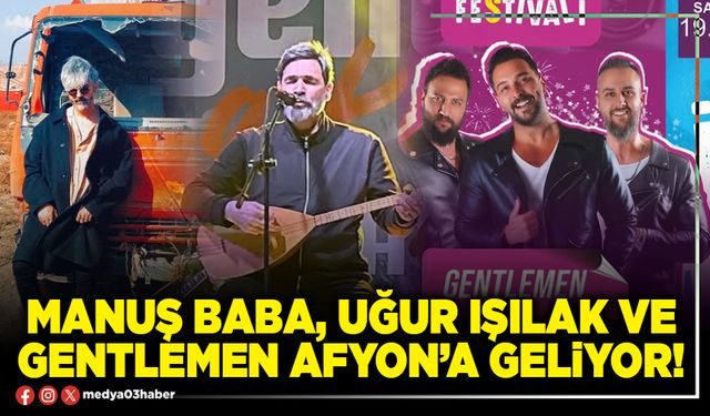 Manuş Baba, Uğur Işılak ve Gentlemen Afyon’a geliyor!