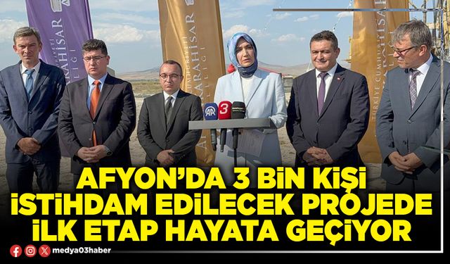 Afyon’da 3 Bin kişi istihdam edilecek projede ilk etap hayata geçiyor
