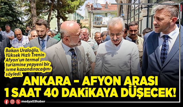 Ankara – Afyon arası 1 saat 40 dakikaya düşecek!