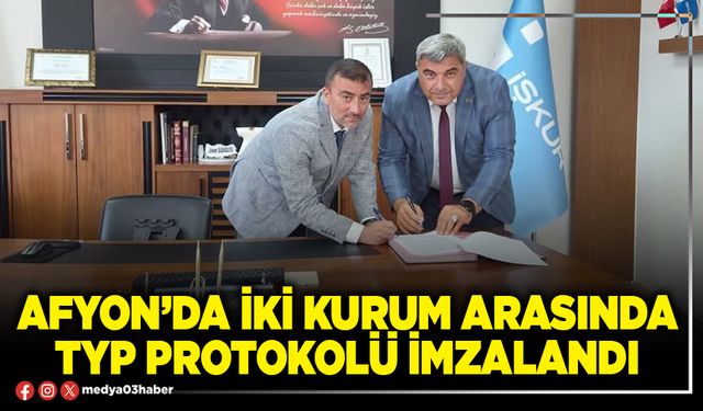 Afyon’da iki kurum arasında TYP protokolü imzalandı