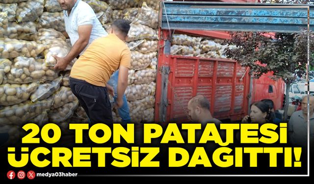 20 ton patatesi ücretsiz dağıttı!