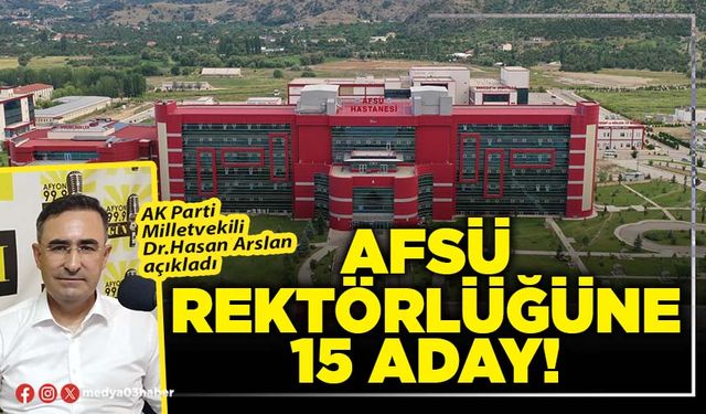 AFSÜ Rektörlüğüne 15 aday!